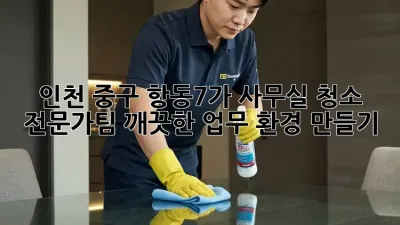 인천 중구 항동7가 사무실 청소 전문가팀: 깨끗한 업무 환경 만들기